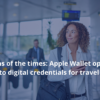 Signs of the times: Apple Wallet Opens to Digital Credentials for Travel